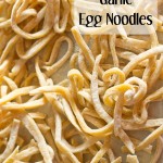 Homemade Garlic Egg Noodles {Recipe}